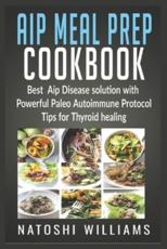 Aip Meal Prep COOKBOOK Best Aip Disease Solution With Powerful Paleo Autoimmune Protocol Tips for Thyroid Healing