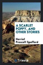 A Scarlet Poppy, and Other Stories - Harriet Prescott Spofford (author)