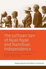 The Ju/'hoan San of Nyae Nyae and Namibian Independence - Megan Biesele, Robert K. Hitchcock