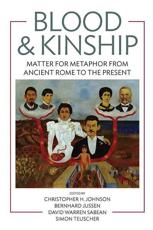 Blood and Kinship - Christopher H. Johnson (editor), Bernhard Jussen (editor), David Warren Sabean (editor), Simon Teuscher (editor)