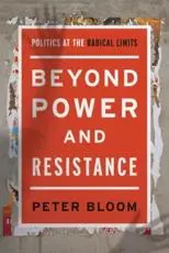 Beyond Power and Resistance: Politics at the Radical Limits