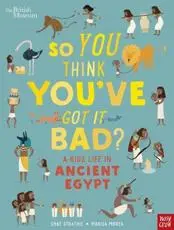 So You Think You've Got It Bad?. A Kid's Life in Ancient Egypt