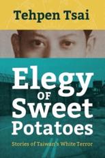 Elegy of Sweet Potatoes: Stories of Taiwan's White Terror