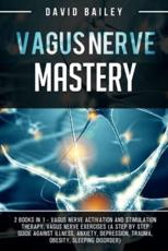 Vagus Nerve Mastery: 2 books in 1: Vagus nerve activation and stimulation therapy + Vagus nerve exercises (A step by step guide against illness, anxiety, depression, trauma, obesity, sleeping disorder)