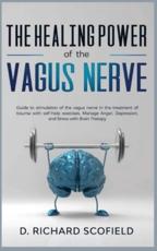 The Healing Power Of The Vagus Nerve: Guide to stimulation of the vagus nerve in the treatment of trauma with self-help exercises. Manage Anger, Depression, and Stress with Brain Therapy