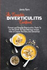 The Complete Diverticulitis Cookbook: Prevent and Reverse Diverticulitis, Foods To Eat And Avoid, 30 Easy Delicious recipes, Index of Causes Recovery And Prevention