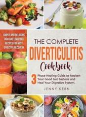 DIVERTICULITIS COOKBOOK: 3-Phase Healing Guide to Awaken Your Good Gut Bacteria and Heal Your Digestive System. Simple and Delicious High and Low Fiber Recipes for Most Effective Recovery