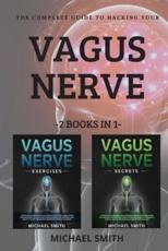 THE COMPLETE GUIDE TO HACKING YOUR VAGUS NERVE: 2 BOOKS IN 1:Discover the way to activate your natural healing power through vagus nerve stimulation. Learn to live better and improve your ability to overcome anxiety, depression, trauma and more with exerc