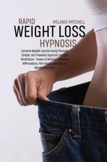 RAPID WEIGHT LOSS HYPNOSIS: Extreme Weight Loss By Going Through Simple, But Powerful Hypnotic Guided Meditation. Power of Mindset, Positive Affirmations, Mini Habits and Tips To Weight Loss Fast