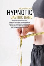 HYPNOTIC GASTRIC BAND: Reprogram Yourself Away From Overeating And Sugar Craving, Experience Healthy And Rapid Weight Loss Stopping Food Addiction and Emotional Eating.  Heal Your Relationship with Food