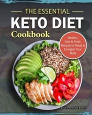 The Essential Keto Diet Cookbook: Healthy, Fast &amp; Fresh Recipes to Reset &amp; Energize Your Body