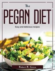 The Pegan diet: Easy and delicious recipes - Robert R. Greco