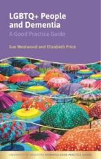 LGBTQ+ People and Dementia - Elizabeth Price, Sue Westwood