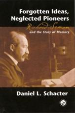Forgotten Ideas, Neglected Pioneers: Richard Semon and the Story of Memory - Schacter, Daniel L.