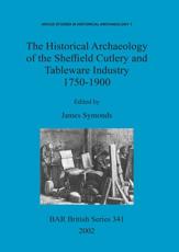 The Historical Archaeology of the Sheffield Cutlery and Tablewear Industry 1750-1900 - James Symonds (ed), British Archaeological Reports