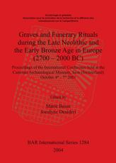 Graves and Funerary Rituals During the Late Neolithic and Early Bronze Age in Europe (2700-2000 BC) - Marie Besse, Jocelyne Desideri, ArchÃ©ologie et gobelets (Association)
