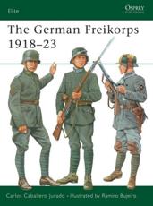 The German Freikorps, 1918-23 - Carlos Caballero Jurado, Ramiro Bujeiro