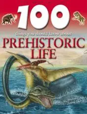 100 Things You Should Know About Prehistoric Life