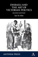 Disraeli and the Art of Victorian Politics - Ian St. John