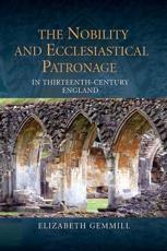 The Nobility and Ecclesiastical Patronage in Thirteenth-Century England - Elizabeth Gemmill