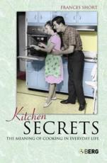 Kitchen Secrets: The Meaning of Cooking in Everyday Life - Short, Frances