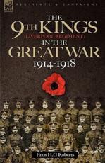 The 9Th-The King's (Liverpool Regiment) in the Great War 1914 - 1918 - Enos H G Roberts