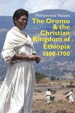 The Oromo and the Christian Kingdom of Ethopia, 1300-1700 - Mohammed Hassen