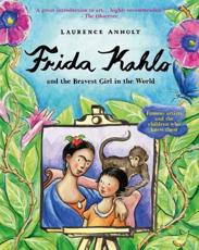 Frida Kahlo and the Bravest Girl in the World - Laurence Anholt