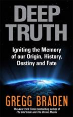 Deep Truth: Igniting the Memory of Our Origin, History, Destiny and Fate - Braden, Gregg