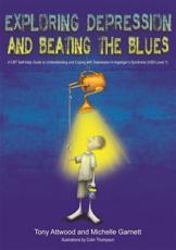 Exploring Depression, and Beating the Blues - Tony Attwood (author), Michelle Garnett (author), Colin Thompson (illustrator)