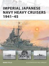 Imperial Japanese Navy Heavy Cruisers 1941-45 - Mark Stille, Paul Wright