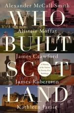 Who Built Scotland: A History of the Nation in Twenty-Five Buildings