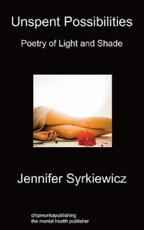 Unspent Possibilities: Poetry Of Light And Shade - Syrkiewicz, Jennifer
