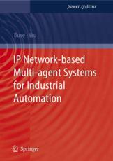 IP Network-based Multi-agent Systems for Industrial Automation : Information Management, Condition Monitoring and Control of Power Systems - Buse, David P.