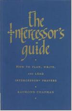 The Intercessor's Guide: How to Plan, Write and Lead Intercessory Prayers - Chapman, Raymond