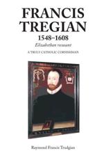 Francis Tregian 1548-1608 Elizabethan Recusant - Raymond Francis Trudgian