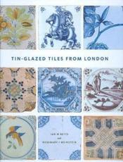 Tin-Glazed Tiles from London - Ian M. Betts, Rosemary Weinstein, Anthony Ray, Mike Hughes