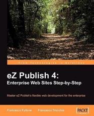 eZ Publish 4: Enterprise Web Sites Step-by-Step - Francesco Fullone, Francesco Trucchia