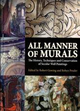 All Manner of Murals - Secular Wall Paintings Symposia, Robert Gowing, Robyn Pender, English Heritage, Institute of Conservation