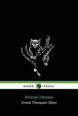 Animal Heroes (Dodo Press) - Thompson Seton Ernest Thompson Seton, Ernest Thompson Seton