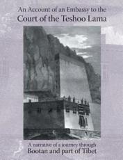 ACCOUNT OF AN EMBASSY TO THE COURT OF THE TESHOO LAMA IN TIBET; containing a narrative of a journey through Bootan, and a part of Tibet - Turner, Captain Samuel