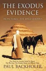 The Exodus Evidence in Pictures - The Bible's Exodus: The Hunt for Ancient Israel in Egypt, the Red Sea, the Exodus Route and Mount Sinai. the Search