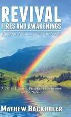 Revival Fires and Awakenings, Thirty-Six Visitations of the Holy Spirit: A Call to Holiness, Prayer and Intercession for the Nations