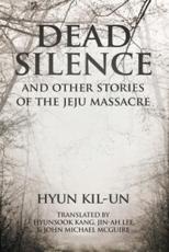 Dead Silence: And Other Stories of the Jeju Massacre
