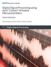 Digital Signal Processing Using Arm Cortex-M Based Microcontrollers - Cem Ãœnsalan, M. Erkin Yucel, H. Deniz Gurhan