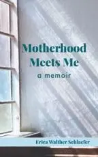 Motherhood Meets Me: A Memoir
