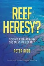 REEF HERESY? Science, Research and the Great Barrier Reef.