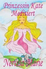 Prinzessin Kate meditiert (Kinderbuch Ã¼ber Achtsamkeit Meditation fÃ¼r Kinder, kinderbÃ¼cher, kindergeschichten, jugendbÃ¼cher, kinder buch, bilderbuch, bÃ¼cher fÃ¼r grundschÃ¼ler, babybuch, kinderbÃ¼cher) - Marie, Nerissa