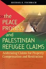 The Peace Process and Palestinian Refugee Claims - Michael R. Fischbach