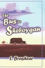 The Bus to Sheboygan - Brashear, Lori